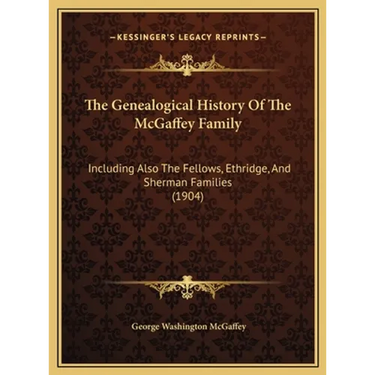 The Genealogical History Of The McGaffey Family: Including Also The Fellows, Ethridge, And Sherman Families (1904)