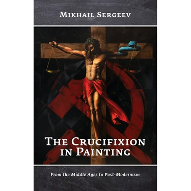 The Crucifixion in Painting: From the Middle Ages to Post-Modernism