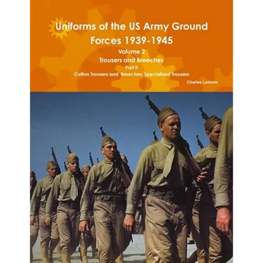 Uniforms of the US Army Ground Forces 1939-1945, Volume 2 Pt II Trousers and Breeches