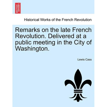 Remarks on the Late French Revolution. Delivered at a Public Meeting in the City of Washington.