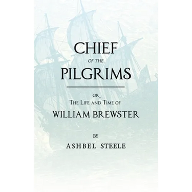 Chief Of The Pilgrims - or, The Life and Time of William Brewster