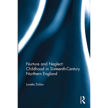 Nurture and Neglect: Childhood in Sixteenth-Century Northern England
