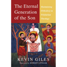The Eternal Generation of the Son: Maintaining Orthodoxy in Trinitarian Theology