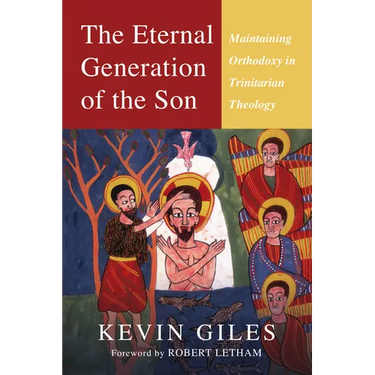The Eternal Generation of the Son: Maintaining Orthodoxy in Trinitarian Theology