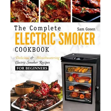 Electric Smoker Cookbook: The Complete Electric Smoker Cookbook - Delicious and Mouthwatering Electric Smoker Recipes For Beginners