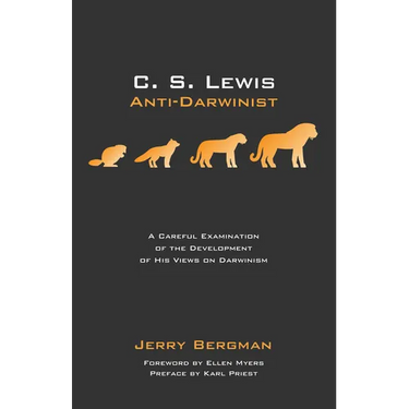 C. S. Lewis: Anti-Darwinist: A Careful Examination of the Development of His Views on Darwinism