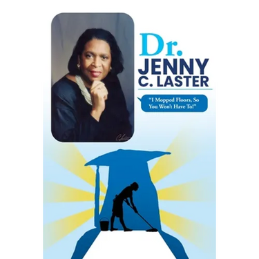 Dr. Jenny C. Laster: I Mopped Floors, So You Won't Have To!