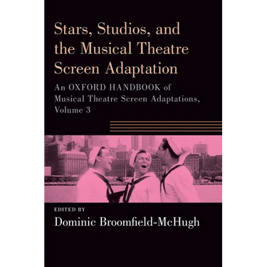 Stars, Studios, and the Musical Theatre Screen Adaptation: An Oxford Handbook of Musical Theatre Screen Adaptations, Volume 3