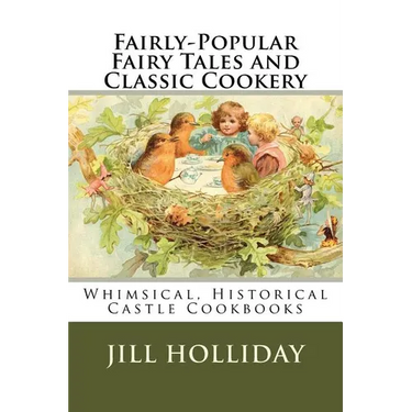 Fairly-Popular Fairy Tales and Classic Cookery: Whimsical, Historical Castle Cookbooks