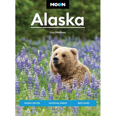 Moon Alaska: Scenic Drives, National Parks, Best Hikes