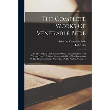 The Complete Works Of Venerable Bede: In The Original Latin, Collated With The Manuscripts, And Various Printed Editions, Accompanied By A New Transla