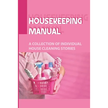 Housekeeping Manual: A Collection Of Individual House Cleaning Stories: Housekeeping Safety Tips