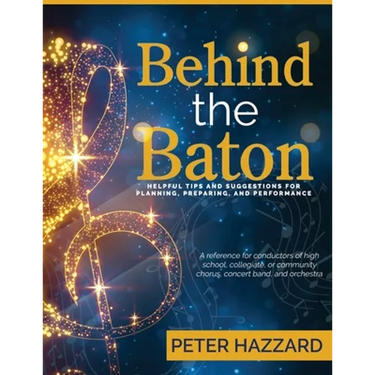 Behind the Baton: Helpful Tips and Suggestions for Planning, Preparing, and Performance