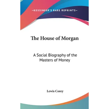 The House of Morgan: A Social Biography of the Masters of Money
