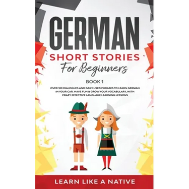 German Short Stories for Beginners Book 1: Over 100 Dialogues and Daily Used Phrases to Learn German in Your Car. Have Fun & Grow Your Vocabulary, wit
