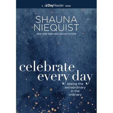 Celebrate Every Day: Seeing the Extraordinary in the Ordinary