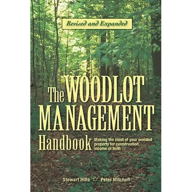 The Woodlot Management Handbook: Making the Most of Your Wooded Property for Conservation, Income or Both