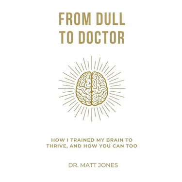 From Dull To Doctor: How I Trained My Brain To Thrive, And How You Can Too