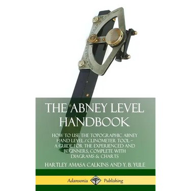 The Abney Level Handbook: How to Use the Topographic Abney Hand Level / Clinometer Tool - A Guide for the Experienced and Beginners, Complete with Dia