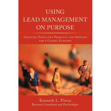 Using Lead Management on Purpose: Creating Excellent Products and Services for a Global Economy