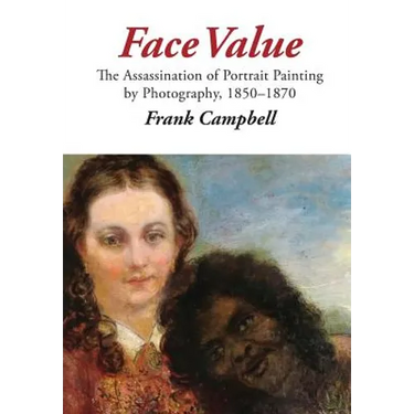 Face Value: The Assassination of Portrait Painting by Photography, 1850-1870
