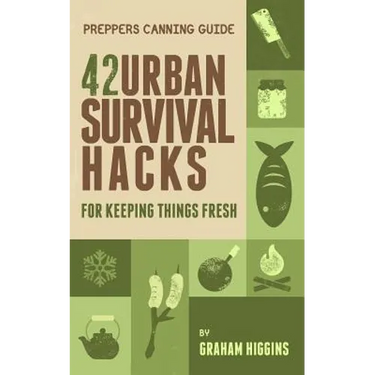 Prepper's Canning Guide: 42 Urban Survival Hacks for Keeping Things Fresh