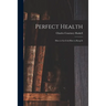 Perfect Health: How to Get It & How to Keep It