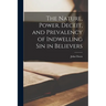 The Nature, Power, Deceit, and Prevalency of Indwelling sin in Believers