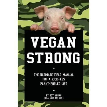 Vegan Strong: The Ultimate Field Manual for a Kick-Ass Plant-Fueled Life