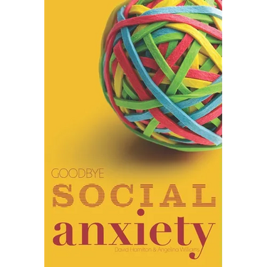 Goodbye Social Anxiety: The only book on Social Anxiety, Self-Esteem and Self-Confidence you'll ever need