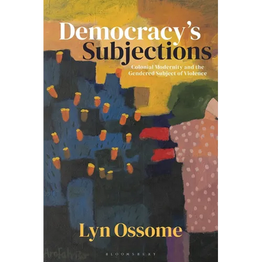 Democracy's Subjections: Colonial Modernity and the Gendered Subject of Violence