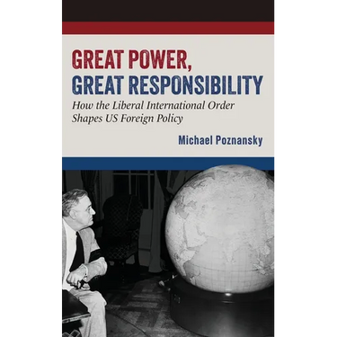 Great Power, Great Responsibility: How the Liberal International Order Shapes Us Foreign Policy