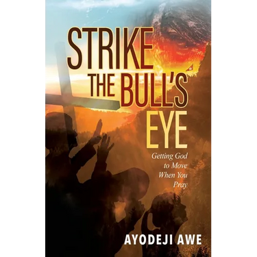 Strike the Bull's Eye: Getting God to Move When You Pray