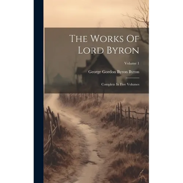The Works Of Lord Byron: Complete In Five Volumes; Volume 1