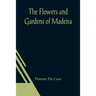 The Flowers and Gardens of Madeira