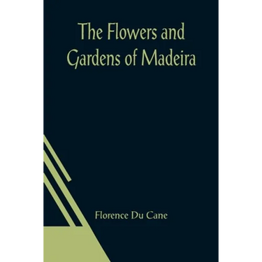 The Flowers and Gardens of Madeira