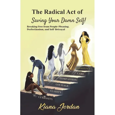 The Radical Act of Saving Your Damn Self: Breaking free from people-pleasing, perfectionism and self-betrayal