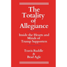 The Totality of Allegiance: Inside the Hearts and Minds of Trump Supporters