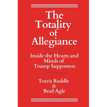 The Totality of Allegiance: Inside the Hearts and Minds of Trump Supporters