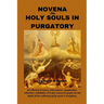 Novena for Holy Souls in Purgatory: An offering of mercy, intercession, supplication, reflection, meditation of 9-day novena & prayer for the depth of