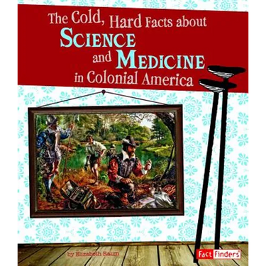 The Cold, Hard Facts about Science and Medicine in Colonial America