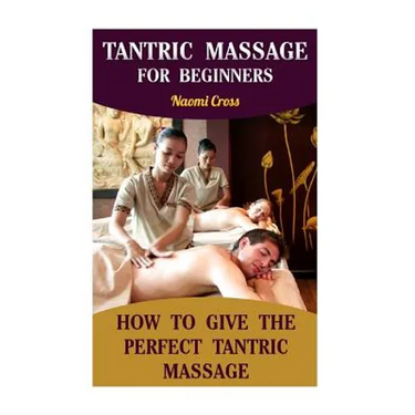 Tantric Massage For Beginners: How To Give The Perfect Tantric Massage