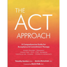The ACT Approach: A Comprehensive Guide for Acceptance and Commitment Therapy