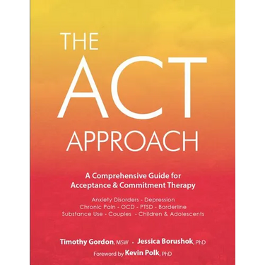 The ACT Approach: A Comprehensive Guide for Acceptance and Commitment Therapy