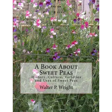 A Book About Sweet Peas: History, Culture, Varieties and Uses of Sweet Peas