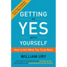 Getting to Yes with Yourself: How to Get What You Truly Want