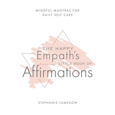 The Happy Empath's Little Book of Affirmations: Mindful Mantras for Daily Self-Care