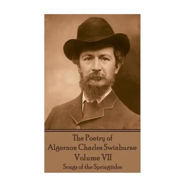 The Poetry of Algernon Charles Swinburne - Volume VII: Songs of the Springtides