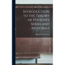 Introduction to the Theory of Fourier's Series and Integrals