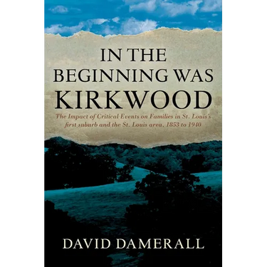 In the Beginning was Kirkwood: The Impact of Critical Events on Families in St. Louis's first suburb and the St. Louis area, 1853 to 1940